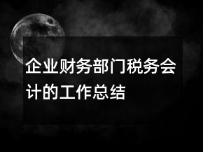 企業(yè)財(cái)務(wù)部門稅務(wù)會(huì)計(jì)的工作總結(jié)