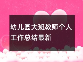 幼兒園大班教師個(gè)人工作總結(jié)最新