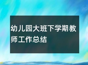 幼兒園大班下學期教師工作總結(jié)