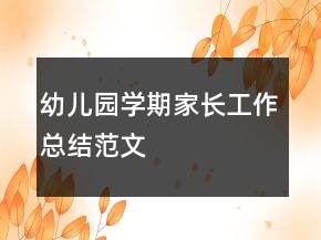 幼兒園學(xué)期家長(zhǎng)工作總結(jié)范文