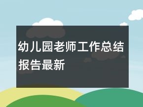 幼兒園老師工作總結(jié)報(bào)告最新