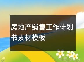 房地產(chǎn)銷售工作計(jì)劃書素材模板