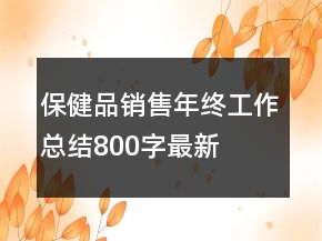 保健品銷售年終工作總結(jié)800字最新