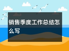 銷售季度工作總結怎么寫