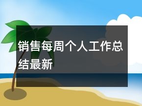 銷售每周個(gè)人工作總結(jié)最新