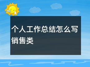 個(gè)人工作總結(jié)怎么寫銷售類