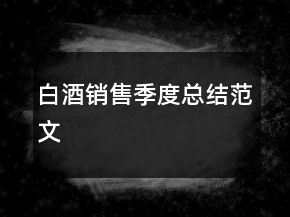 白酒銷售季度總結范文