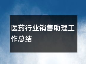 醫(yī)藥行業(yè)銷售助理工作總結