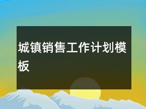 城鎮(zhèn)銷售工作計(jì)劃模板