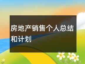 房地產(chǎn)銷售個人總結(jié)和計劃