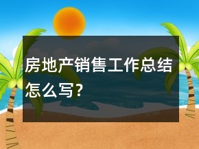 房地產(chǎn)銷售工作總結(jié)怎么寫(xiě)？