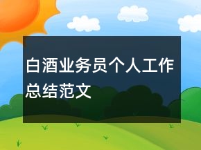 白酒業(yè)務(wù)員個人工作總結(jié)范文