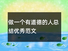 做一個(gè)有道德的人總結(jié)優(yōu)秀范文