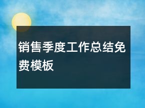 銷售季度工作總結(jié)免費(fèi)模板