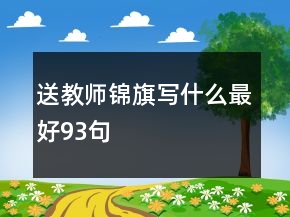 送教師錦旗寫(xiě)什么最好93句