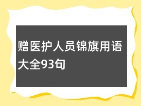 贈(zèng)醫(yī)護(hù)人員錦旗用語(yǔ)大全93句
