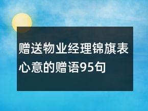 贈送物業(yè)經(jīng)理錦旗表心意的贈語95句