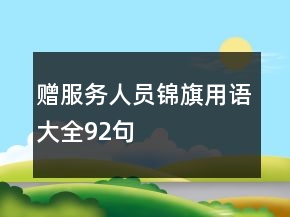 贈(zèng)服務(wù)人員錦旗用語大全92句