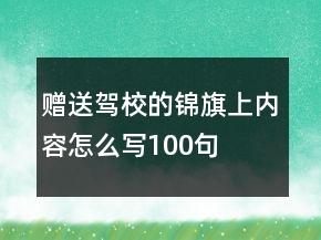 贈送駕校的錦旗上內(nèi)容怎么寫100句