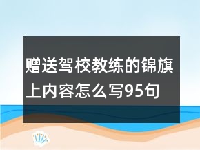 贈送駕校教練的錦旗上內(nèi)容怎么寫95句