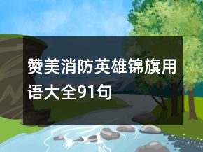 贊美消防英雄錦旗用語大全91句