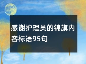 感謝護(hù)理員的錦旗內(nèi)容標(biāo)語95句