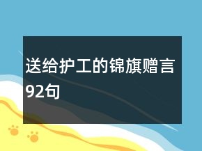 送給護(hù)工的錦旗贈(zèng)言92句