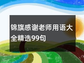 錦旗感謝老師用語(yǔ)大全精選99句