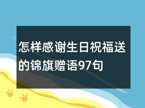 怎樣感謝生日祝福送的錦旗贈(zèng)語(yǔ)97句