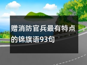 贈消防官兵最有特點的錦旗語93句