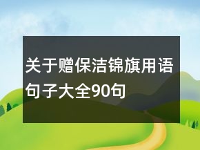 關(guān)于贈保潔錦旗用語句子大全90句
