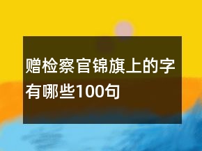 贈(zèng)檢察官錦旗上的字有哪些100句