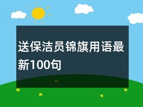 送保潔員錦旗用語(yǔ)最新100句