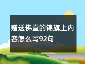 贈(zèng)送佛堂的錦旗上內(nèi)容怎么寫92句