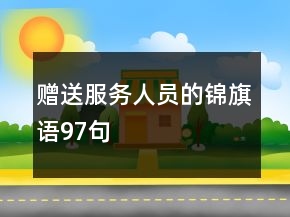 贈(zèng)送服務(wù)人員的錦旗語97句