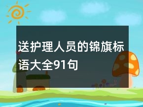 送護(hù)理人員的錦旗標(biāo)語(yǔ)大全91句