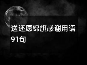 送還愿錦旗感謝用語(yǔ)91句