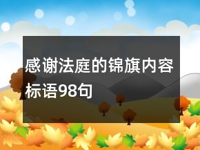 感謝法庭的錦旗內(nèi)容標語98句