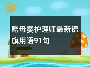 贈(zèng)母嬰護(hù)理師最新錦旗用語91句