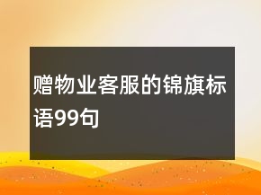 贈(zèng)物業(yè)客服的錦旗標(biāo)語(yǔ)99句