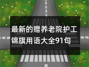 最新的贈(zèng)養(yǎng)老院護(hù)工錦旗用語(yǔ)大全91句