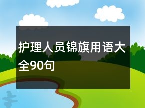 護(hù)理人員錦旗用語(yǔ)大全90句
