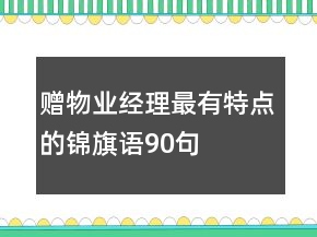 贈(zèng)物業(yè)經(jīng)理最有特點(diǎn)的錦旗語90句