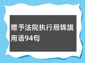 贈(zèng)予法院執(zhí)行局錦旗用語94句