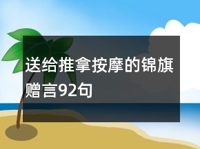 送給推拿按摩的錦旗贈(zèng)言92句