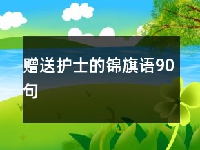 贈(zèng)送護(hù)士的錦旗語(yǔ)90句