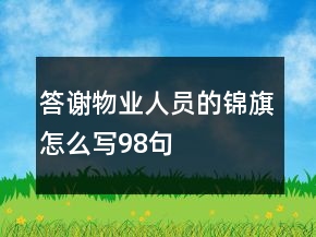 答謝物業(yè)人員的錦旗怎么寫98句