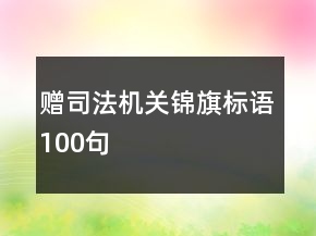 贈司法機關(guān)錦旗標(biāo)語100句
