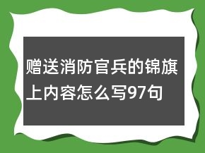 贈送消防官兵的錦旗上內(nèi)容怎么寫97句