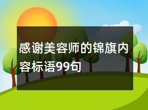 感謝美容師的錦旗內(nèi)容標(biāo)語99句